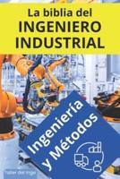 La Biblia Del Ingeniero Industrial - Ingeniería Y Métodos
