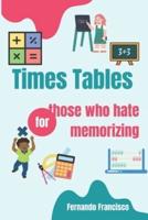 Times Tables for Those Who Hate Memorizing!