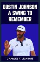 Dustin Johnson a Swing to Remember