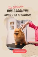 The Ultimate Dog Grooming Guide for Beginners