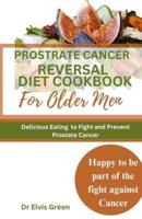 Prostrate Cancer Reversal Diet Cookbook for Older Men
