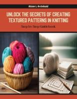Unlock the Secrets of Creating Textured Patterns in Knitting