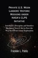 Private U.S. Moon Landers' Historic Missions Under NASA's CLPS Initiative