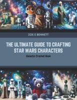 The Ultimate Guide to Crafting Star Wars Characters