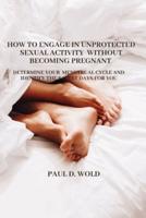 How to Engage in Unprotected Sexual Activity Without Becoming Pregnant