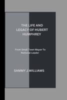 The Life and Legacy of Hubert Humphrey