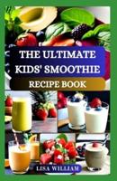 The Ultimate Kids' Smoothie Recipe Book