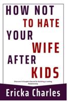 How Not to Hate Your Wife After Kids