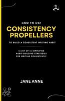 How To Use Consistency Propellers To Build A Consistent Writing Habit