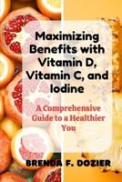 Maximizing Benefits With Vitamin D, Vitamin C, and Iodine