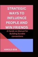 Strategic Ways to Influence People and Win Friends
