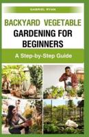 Backyard Vegetable Gardening for Beginners