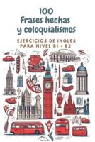 100 Frases Hechas Y Coloquialismos Ejercicios Ingles NIVEL B1-B2