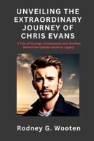 Unveiling the Extraordinary Journey of Chris Evans