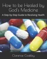 How to Be Healed by God's Medicine