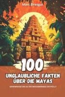 100 Unglaubliche Fakten Über Die Mayas