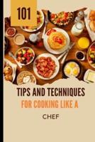 101 Tips and Techniques for Cooking Like a Chef