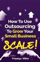 How to Use Outsourcing To Grow Your Small Business