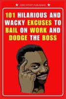 101 Hilarious and Wacky Excuses to Bail on Work and Dodge the Boss