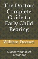 The Doctors Complete Guide to Early Child Rearing