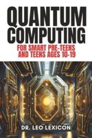 QUANTUM COMPUTING for Smart Pre-Teens and Teens Ages 10-19