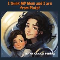 I Think My Mom and I Are from Pluto!