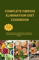 Complete Fibroid Elimination Diet Cookbook