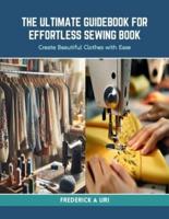 The Ultimate Guidebook for Effortless Sewing Book