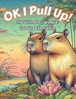 Ok I Pull Up! The Ultimate Capybara Coloring Experience