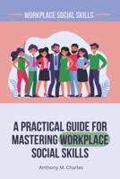 A Practical Guide For Mastering Workplace Social Skills