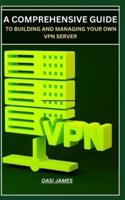 A Comprehensive Guide to Building and Managing Your Own VPN Server