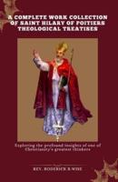 A Complete Work Collection of Saint Hilary of Poitiers Theological Treatises