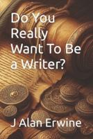 Do You Really Want To Be a Writer?