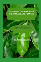 Soursop as a Natural Aid in the Battle Against Cancer.