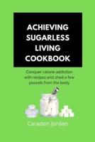 Achieving Sugarless Living Cookbook