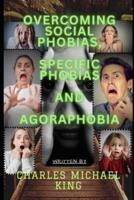 Overcoming Social Phobias, Specific Phobias and Agoraphobia