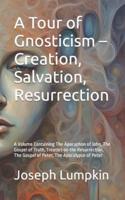 A Tour of Gnosticism - Creation, Salvation, Resurrection