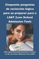 Cinquenta Perguntas De Raciocínio Lógico Para Se Preparar Para O LSAT (Law School Admission Test)