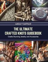 The Ultimate Crafted Knots Guidebook
