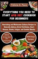 Everything You Need to Start Afib Diet Cookbook for Beginners