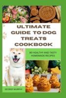 Ultimate Guide to Dog Treats Cookbook