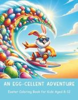 An Egg-Cellent Adventure Easter Coloring Book for Kids Aged 8-12