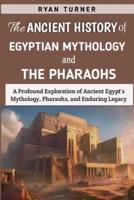 The Ancient History of Egyptian Mythology And The Pharaohs