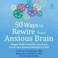 50 Ways to Rewire Your Anxious Brain