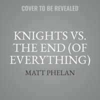 Knights Vs. The End (Of Everything)