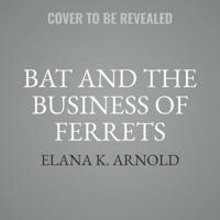 Bat and the Business of Ferrets