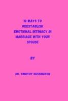 10 Ways to Reestablish Emotional Intimacy in Marriage With Your Spouse.