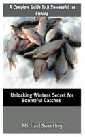 A Complete Guide To A Successful Ice Fishing