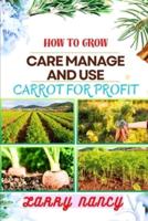 How to Grow Care Manage and Use Carrot for Profit