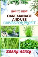 How to Grow Care Manage and Use Chives for Profit